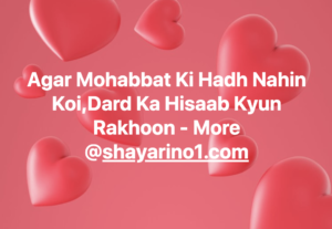 Agar Mohabbat Ki Hadh Nahin Koi,Dard Ka Hisaab Kyun Rakhoon - More @shayarino1.com
